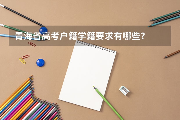 青海省高考户籍学籍要求有哪些？