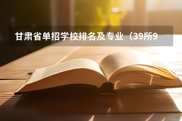 甘肃省单招学校排名及专业（39所985大学排名表）