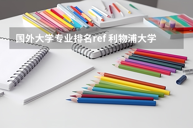 国外大学专业排名ref 利物浦大学世界排名