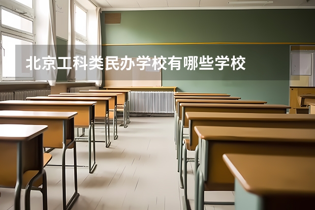 北京工科类民办学校有哪些学校