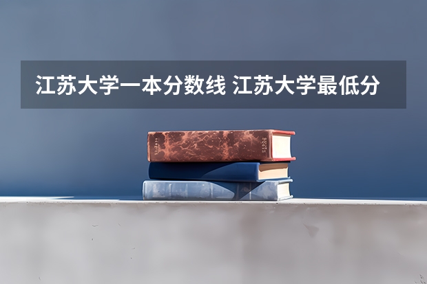 江苏大学一本分数线 江苏大学最低分数线