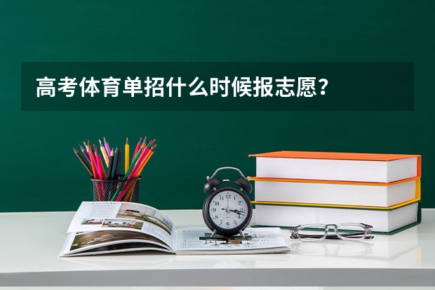 高考体育单招什么时候报志愿？