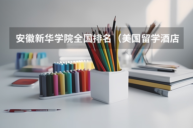 安徽新华学院全国排名（美国留学酒店管理专业推荐学校）
