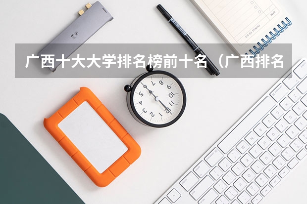 广西十大大学排名榜前十名（广西排名前十的大学）