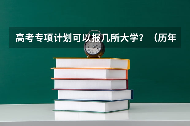 高考专项计划可以报几所大学？（历年大学招生人数）
