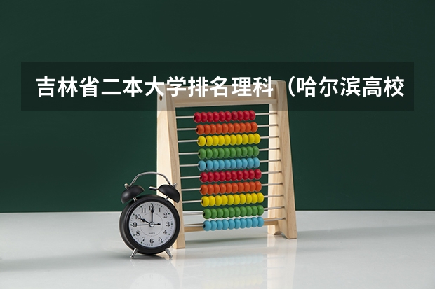 吉林省二本大学排名理科（哈尔滨高校排名一览表）