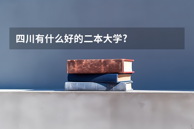 四川有什么好的二本大学?
