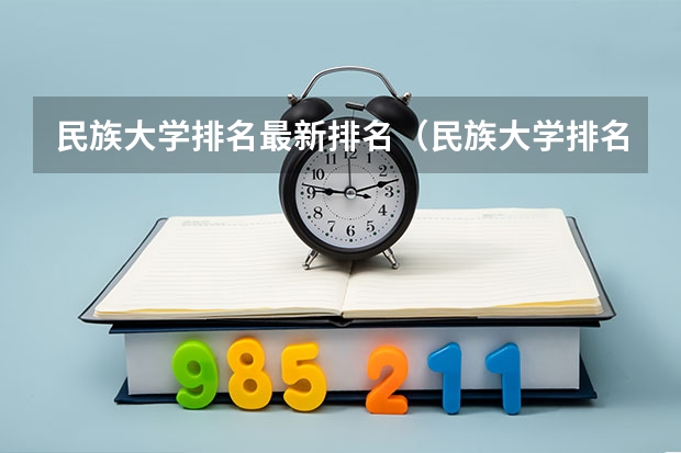 民族大学排名最新排名（民族大学排名(挖掘中国少数民族教育精华的排行榜)）