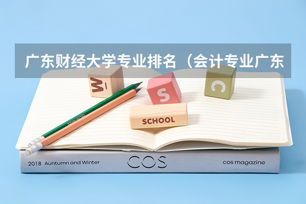 广东财经大学专业排名（会计专业广东大学排名）