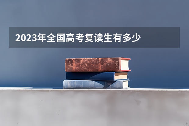 2023年全国高考复读生有多少