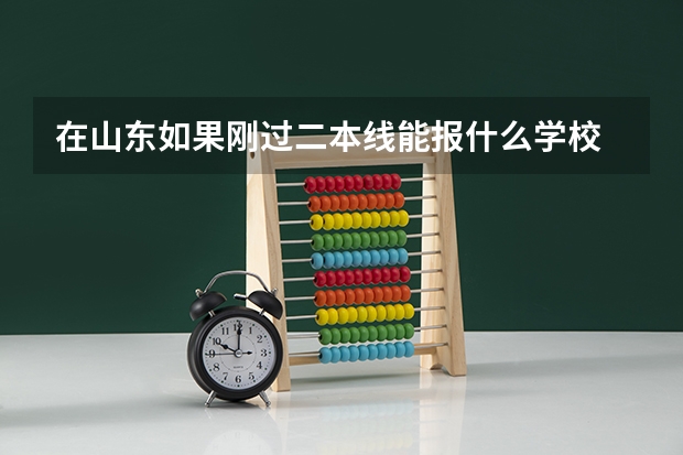 在山东如果刚过二本线能报什么学校