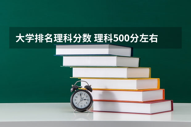 大学排名理科分数 理科500分左右的一本大学排名