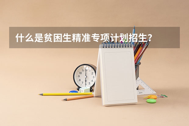 什么是贫困生精准专项计划招生？