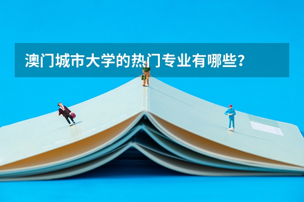 澳门城市大学的热门专业有哪些？