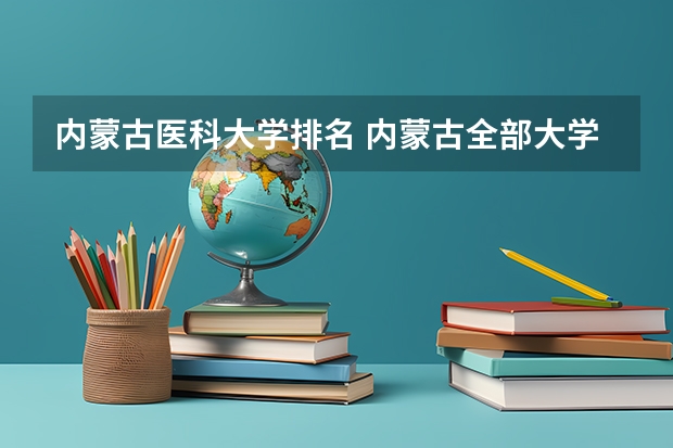 内蒙古医科大学排名 内蒙古全部大学排名