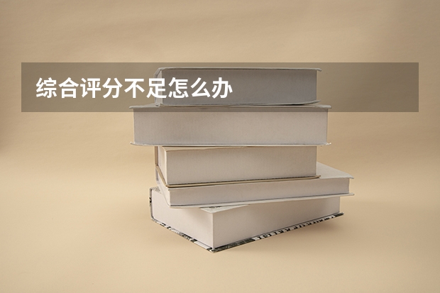 综合评分不足怎么办