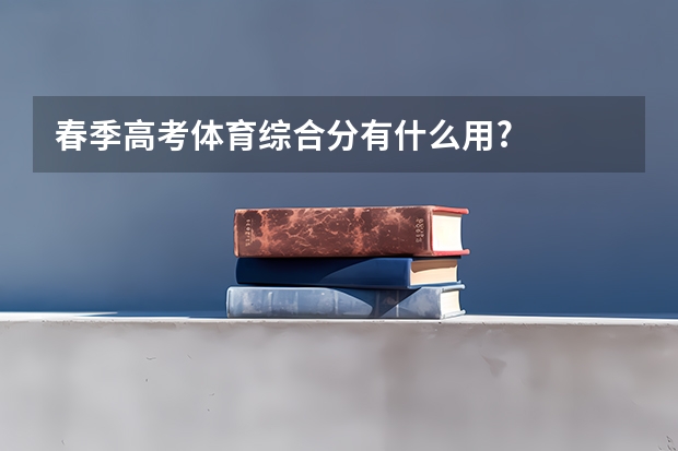 春季高考体育综合分有什么用?