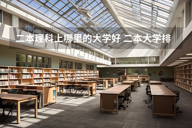 二本理科上哪里的大学好 二本大学排名全国排名榜理科