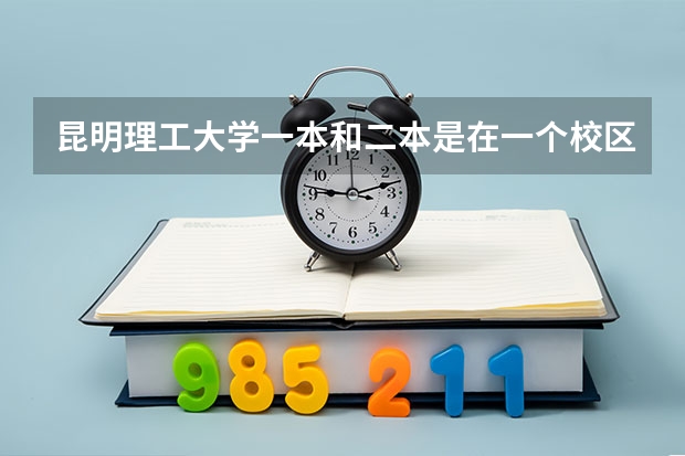 昆明理工大学一本和二本是在一个校区吗