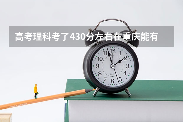 高考理科考了430分左右在重庆能有哪些二本院校可上？