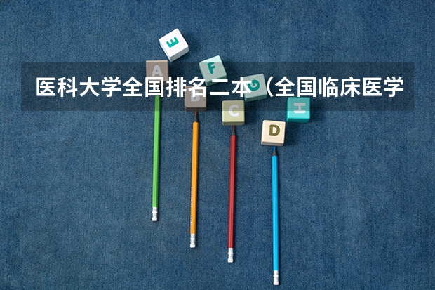 医科大学全国排名二本（全国临床医学大学排名一览表）