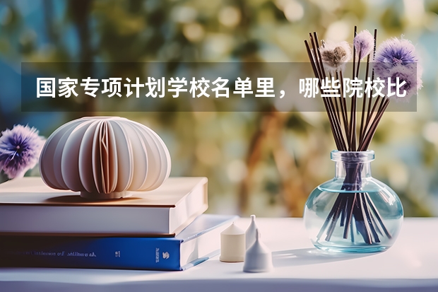 国家专项计划学校名单里，哪些院校比较出乎意料？