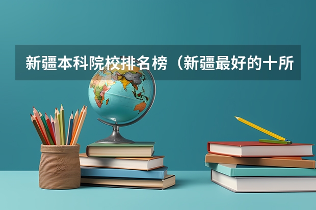 新疆本科院校排名榜（新疆最好的十所大学排名）