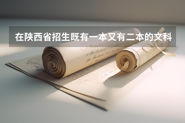 在陕西省招生既有一本又有二本的文科院校是哪些