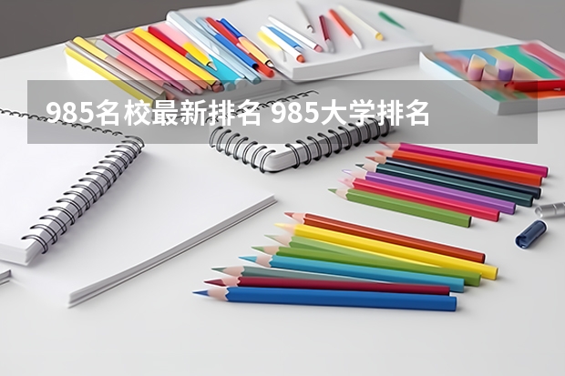 985名校最新排名 985大学排名及分数线