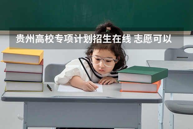 贵州高校专项计划招生在线 志愿可以选择几个大学 贵州高考志愿可以填几个大学