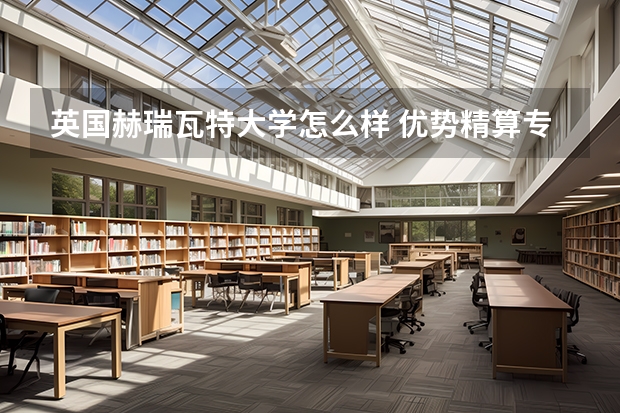 英国赫瑞瓦特大学怎么样 优势精算专业好申请吗