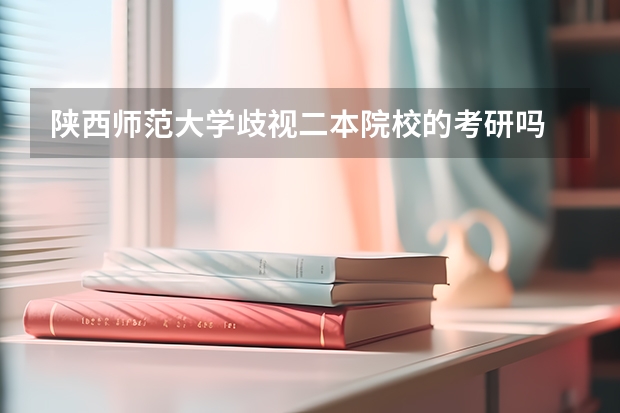 陕西师范大学歧视二本院校的考研吗