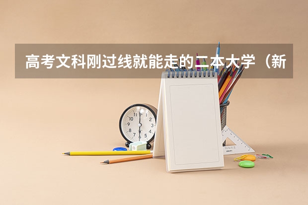 高考文科刚过线就能走的二本大学（新高考二本分数线）