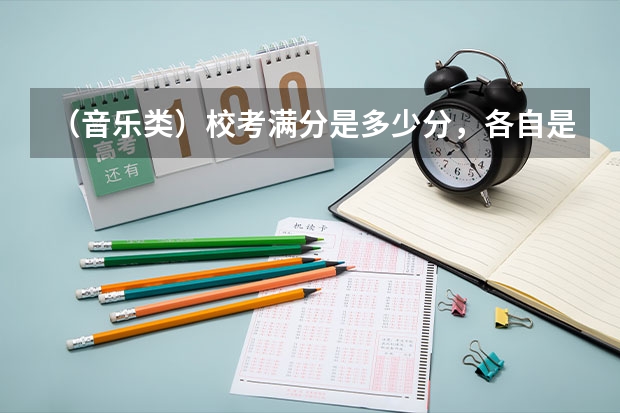 (音乐类)校考满分是多少分,各自是多少分