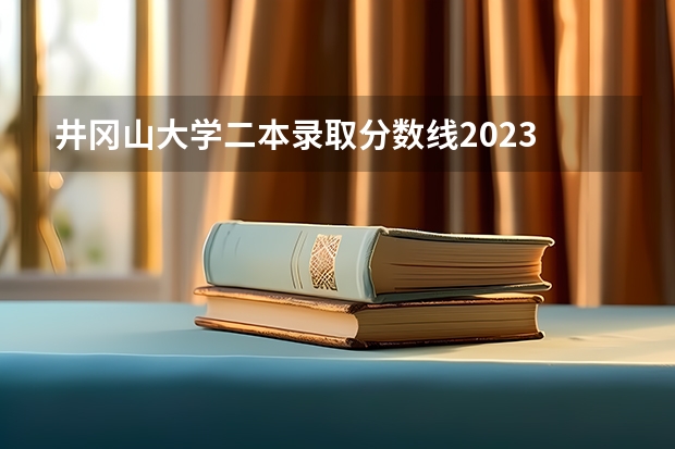 井冈山大学二本录取分数线2023 井冈山大学二本计算机科学与技术专业分数线