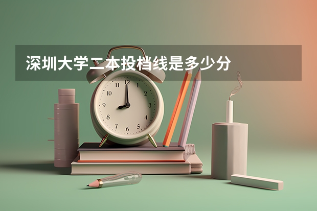 深圳大学二本投档线是多少分