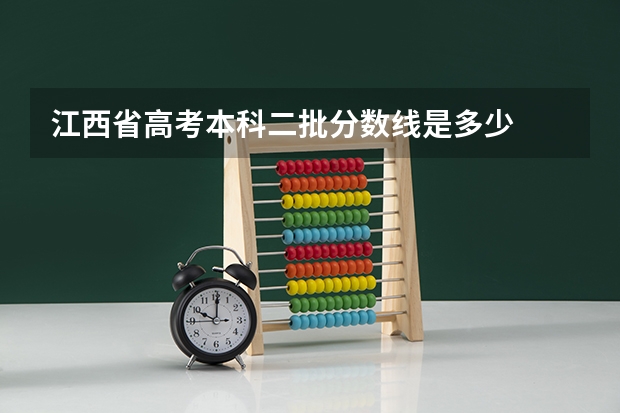 江西省高考本科二批分数线是多少