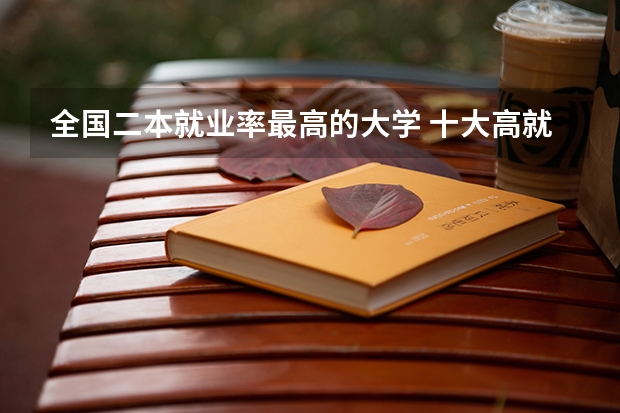 全国二本就业率最高的大学 十大高就业率研究生院校排行榜