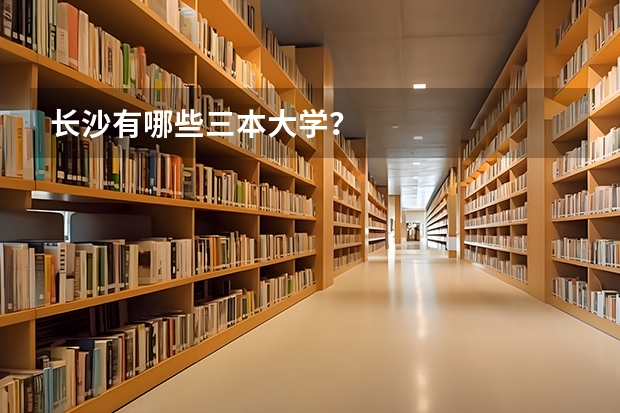 长沙有哪些三本大学？