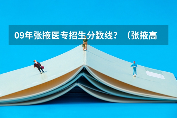 09年张掖医专招生分数线？（张掖高等医学专科学校2023年招生录取分数线）