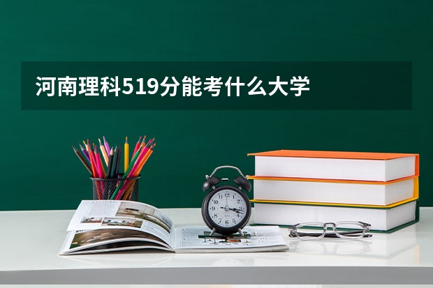 河南理科519分能考什么大学