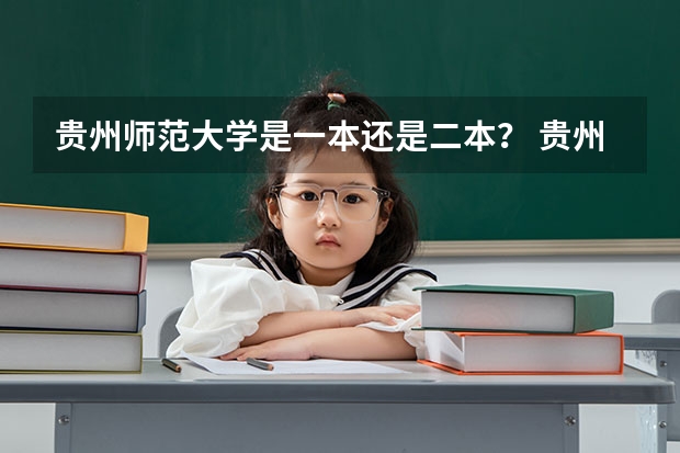 贵州师范大学是一本还是二本？ 贵州最低分二本大学-贵州分数最低的本科大学公办（文理科）