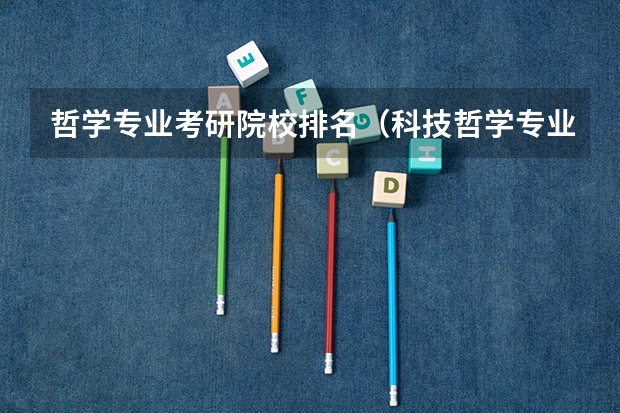 哲学专业考研院校排名（科技哲学专业大学排名）
