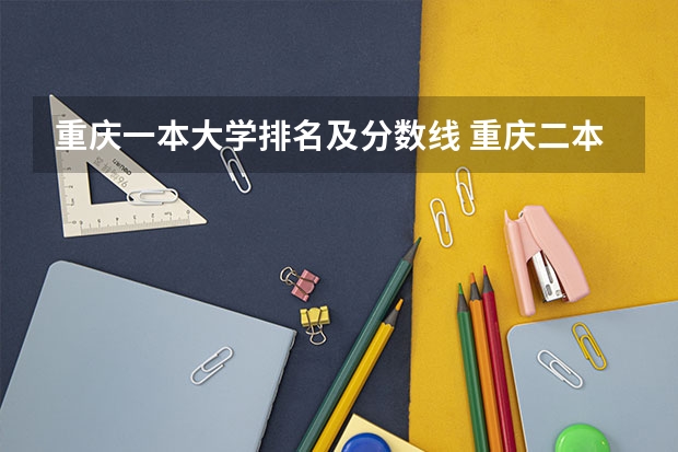 重庆一本大学排名及分数线 重庆二本学校排名及分数线