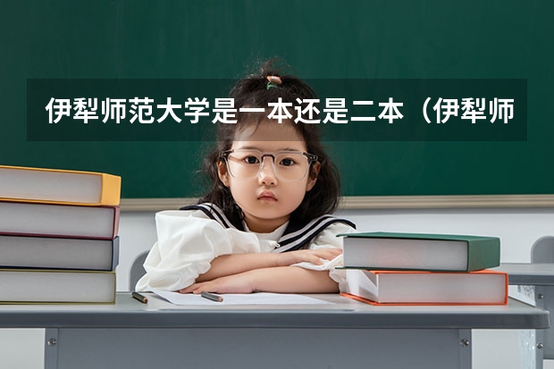 伊犁师范大学是一本还是二本（伊犁师范大学是一本还是二本）