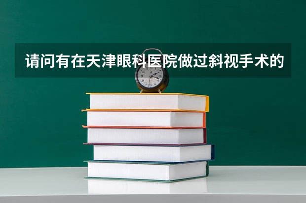 请问有在天津眼科医院做过斜视手术的么？我想去做，有危险么？效果如何。费用呢？