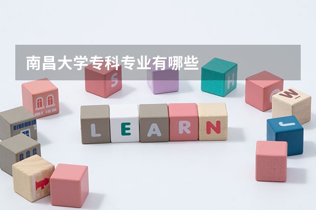 南昌大学专科专业有哪些