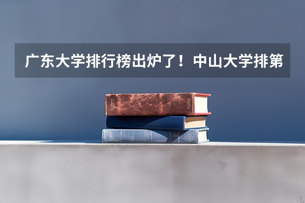 广东大学排行榜出炉了！中山大学排第几？ 哈尔滨大学排名一览表