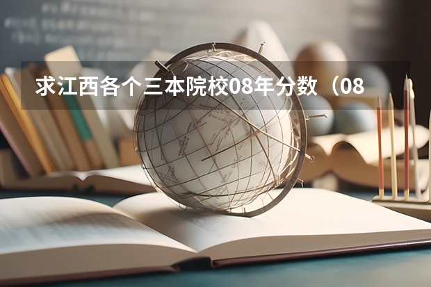 求江西各个三本院校08年分数（08年三本专业在江西省录取分数线排名前50的）