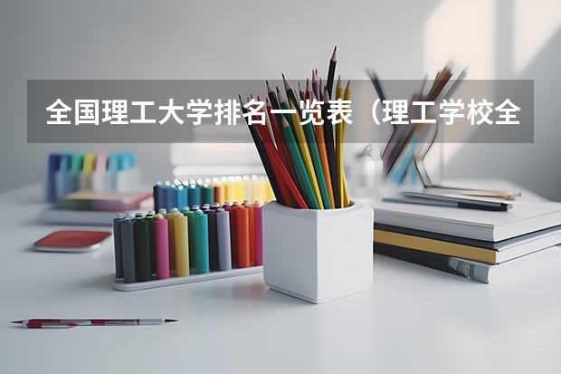 全国理工大学排名一览表（理工学校全国排名）